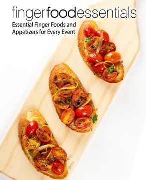 portada Finger Food Essentials: Essential Finger Foods and Appetizers for Every Event (en Inglés)