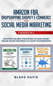 portada Amazon FBA, Dropshipping Shopify E-commerce and Social Media Marketing: 3 Books in 1 - Discover the Best Strategies to Make Money Online in 2019 and R (en Inglés)