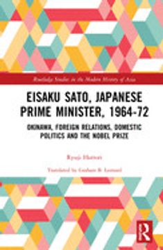 portada Eisaku Sato, Japanese Prime Minister, 1964-72: Okinawa, Foreign Relations, Domestic Politics and the Nobel Prize