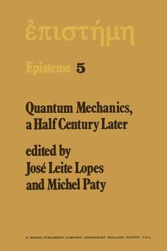 portada Quantum Mechanics, a Half Century Later: Papers of a Colloquium on Fifty Years of Quantum Mechanics, Held at the University Louis Pasteur, Strasbourg, (en Inglés)