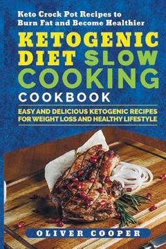 portada Ketogenic Diet Slow Cooking Cookbook: Easy and Delicious Ketogenic Recipes for Weight Loss and Healthy Lifestyle Keto Crock Pot Recipes to Burn Fat an (in English)