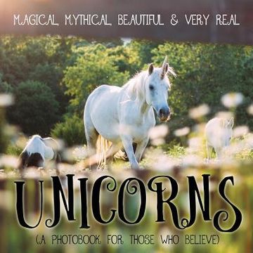 portada Unicorns: Magical, Mythical, Beautiful & Very Real...: A Photobook for Those Who Believe (in English)