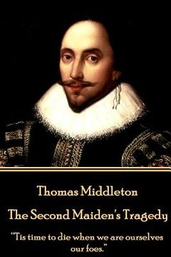 portada Thomas Middleton - The Second Maiden's Tragedy: "Tis time to die when we are ourselves our foes." (in English)