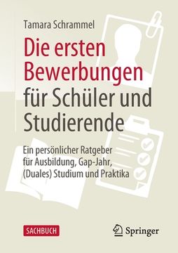 portada Die Ersten Bewerbungen Für Schüler Und Studierende: Ein Persönlicher Ratgeber Für Ausbildung, Gap-Jahr, (Duales) Studium Und Praktika 