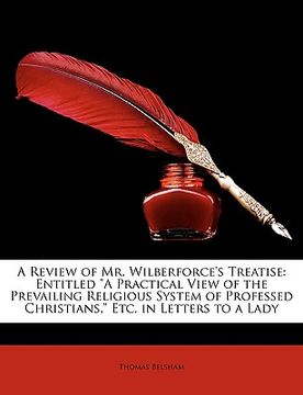 portada a review of mr. wilberforce's treatise: entitled "a practical view of the prevailing religious system of professed christians," etc. in letters to a (en Inglés)