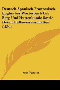 portada Deutsch-Spanisch-Franzosisch-Englisches Worterbuch Der Berg Und Huttenkunde Sowie Deren Hulfswissenschaften (1894) (en Alemán)