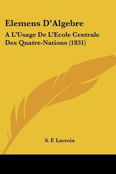 portada Elemens D'Algebre: A L'Usage De L'Ecole Centrale Des Quatre-Nations (1831) (in French)