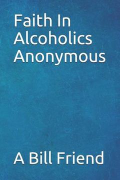 portada Faith in Alcoholics Anonymous: A Why To The Big Books How