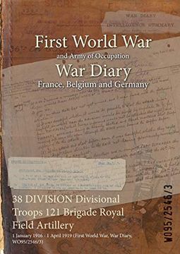 portada 38 DIVISION Divisional Troops 121 Brigade Royal Field Artillery: 1 January 1916 - 1 April 1919 (First World War, War Diary, WO95/2546/3) (in English)