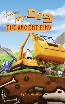 portada Shipping Mr. Dig 2. The ancient find: A fun tale for boys and a great picture book for girls who like diggers (en Inglés)