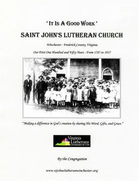 portada 'It Is A Good Work': Saint John's Lutheran Church, our first one hundred and fifty years, 1787 - 1937 (in English)