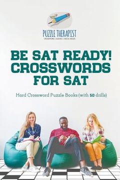 portada Be SAT Ready! Crosswords for SAT Hard Crossword Puzzle Books (with 50 drills) (en Inglés)