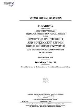 portada Vacant federal properties: hearing before the Subcommittee on Transportation and Public Assets of the Committee on Oversight and Government Refor (en Inglés)
