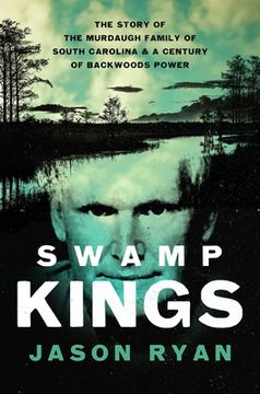 portada Swamp Kings: The Murdaugh Family of South Carolina and a Century of Backwoods Power (en Inglés)