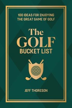 portada The Golf Bucket List: 100 Ideas for Enjoying the Great Game of Golf (en Inglés)