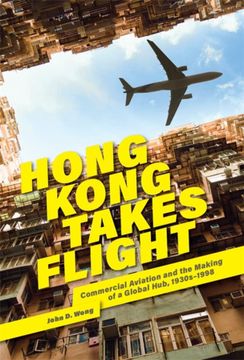 portada Hong Kong Takes Flight: Commercial Aviation and the Making of a Global Hub, 1930S–1998 (Harvard East Asian Monographs) (en Inglés)