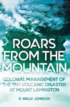 portada Roars from the Mountain: Colonial Management of the 1951 Volcanic Disaster at Mount Lamington (en Inglés)