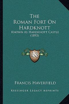 portada the roman fort on hardknott: known as hardknott castle (1893) (en Inglés)