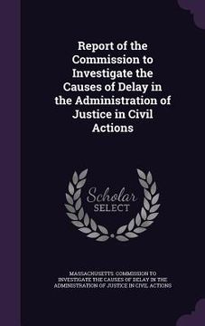 portada Report of the Commission to Investigate the Causes of Delay in the Administration of Justice in Civil Actions (en Inglés)
