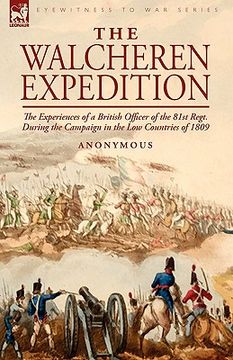 portada the walcheren expedition: the experiences of a british officer of the 81st regt. during the campaign in the low countries of 1809