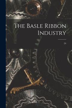 portada The Basle Ribbon Industry; 24 (en Inglés)