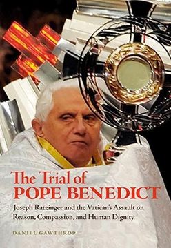 portada The Trial of Pope Benedict: Joseph Ratzinger and the Vatican's Assault on Reason, Compassion, and Human Dignity (en Inglés)