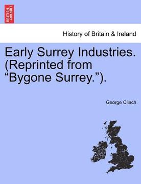 portada early surrey industries. (reprinted from "bygone surrey."). (en Inglés)