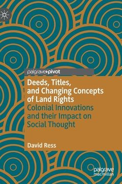 portada Deeds, Titles, and Changing Concepts of Land Rights: Colonial Innovations and Their Impact on Social Thought (en Inglés)