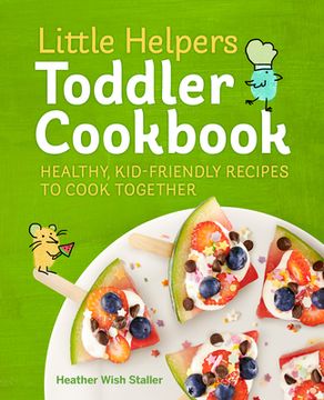 portada Little Helpers Toddler Cookbook: Healthy, Kid-Friendly Recipes to Cook Together (in English)