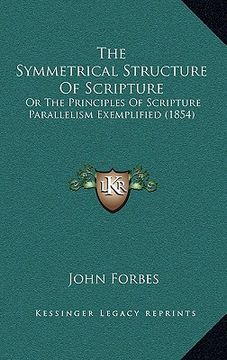 portada the symmetrical structure of scripture: or the principles of scripture parallelism exemplified (1854) (in English)