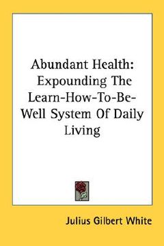 portada abundant health: expounding the learn-how-to-be-well system of daily living (en Inglés)