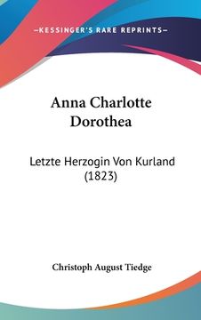 portada Anna Charlotte Dorothea: Letzte Herzogin Von Kurland (1823) (in German)