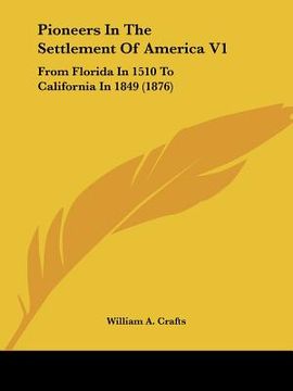 portada pioneers in the settlement of america v1: from florida in 1510 to california in 1849 (1876) (in English)