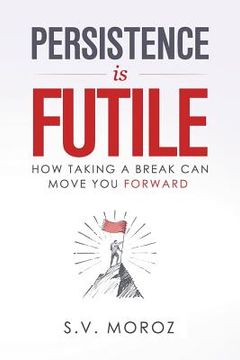 portada Persistence is Futile: How Taking a Break Can Move You Forward (en Inglés)