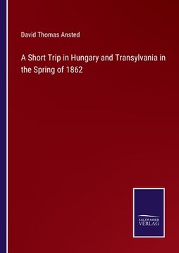 portada A Short Trip in Hungary and Transylvania in the Spring of 1862 (en Inglés)