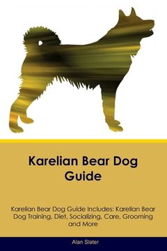 portada Karelian Bear Dog Guide Karelian Bear Dog Guide Includes: Karelian Bear Dog Training, Diet, Socializing, Care, Grooming, Breeding and More (en Inglés)