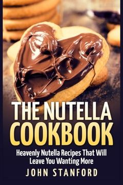 portada The Nutella Cookbook: Heavenly Nutella Recipes That Will Leave You Wanting More