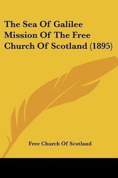 portada the sea of galilee mission of the free church of scotland (1895) (en Inglés)