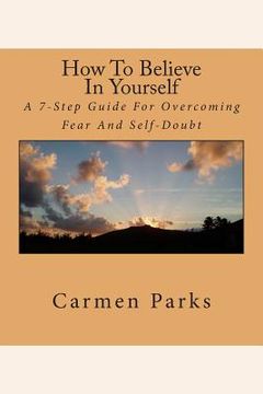 portada How To Believe In Yourself: A 7-Step Guide For Overcoming Fear And Self-Doubt (en Inglés)