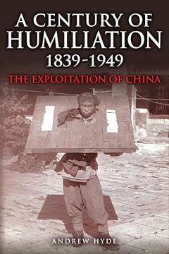 portada A Century of Humiliation 1839–1949: The Exploitation of China