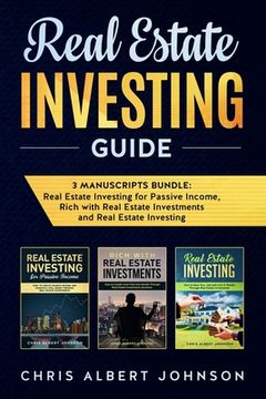 portada Real Estate Investing Guide: 3 Manuscripts Bundle: Real Estate Investing for Passive Income, Rich with Real Estate Investments and Real Estate Inve (en Inglés)