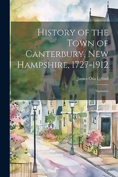 portada History of the Town of Canterbury, new Hampshire, 1727-1912: Narrative (en Inglés)