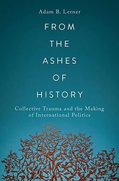 portada From the Ashes of History: Collective Trauma and the Making of International Politics (en Inglés)