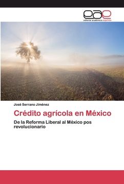 portada Crédito Agrícola en México: De la Reforma Liberal al México pos Revolucionario (in Spanish)