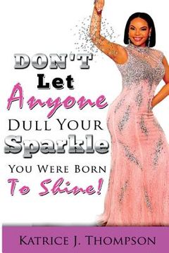 portada Don't Let Anyone Dull Your Sparkle, You Were Born To SHINE! (en Inglés)