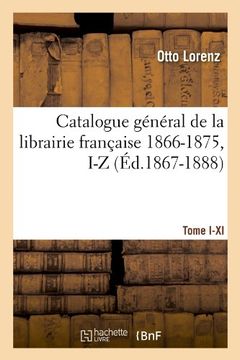 portada Catalogue General de La Librairie Francaise.... [1], [Tome I-XI]. 1866-1875, I-Z (Generalites) (French Edition)