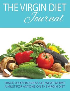 portada The Virgin Diet Journal: Track Your Progress See What Works: A Must for Anyone on the Virgin Diet (en Inglés)