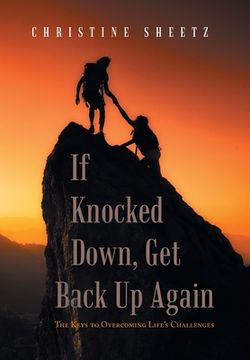 portada If Knocked Down, Get Back up Again: The Keys to Overcoming Life's Challenges (en Inglés)