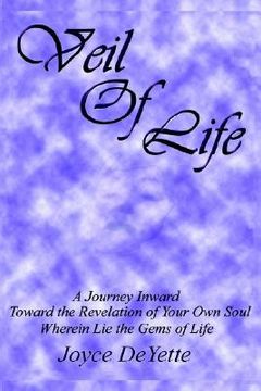 portada veil of life: a journey inward toward the unknown revelation of your own soul, wherein lie the gems of life (en Inglés)