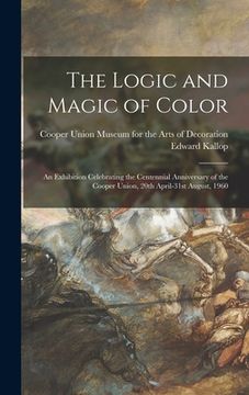 portada The Logic and Magic of Color: an Exhibition Celebrating the Centennial Anniversary of the Cooper Union, 20th April-31st August, 1960 (en Inglés)